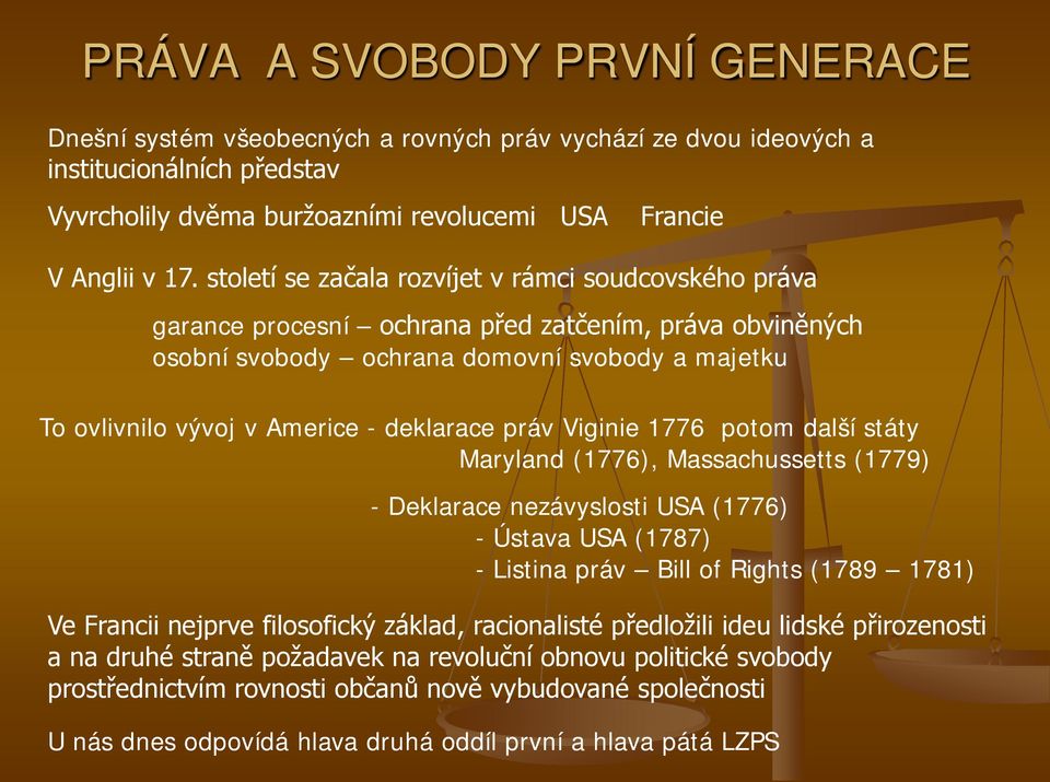 deklarace práv Viginie 1776 potom další státy Maryland (1776), Massachussetts (1779) - Deklarace nezávyslosti USA (1776) - Ústava USA (1787) - Listina práv Bill of Rights (1789 1781) Ve Francii