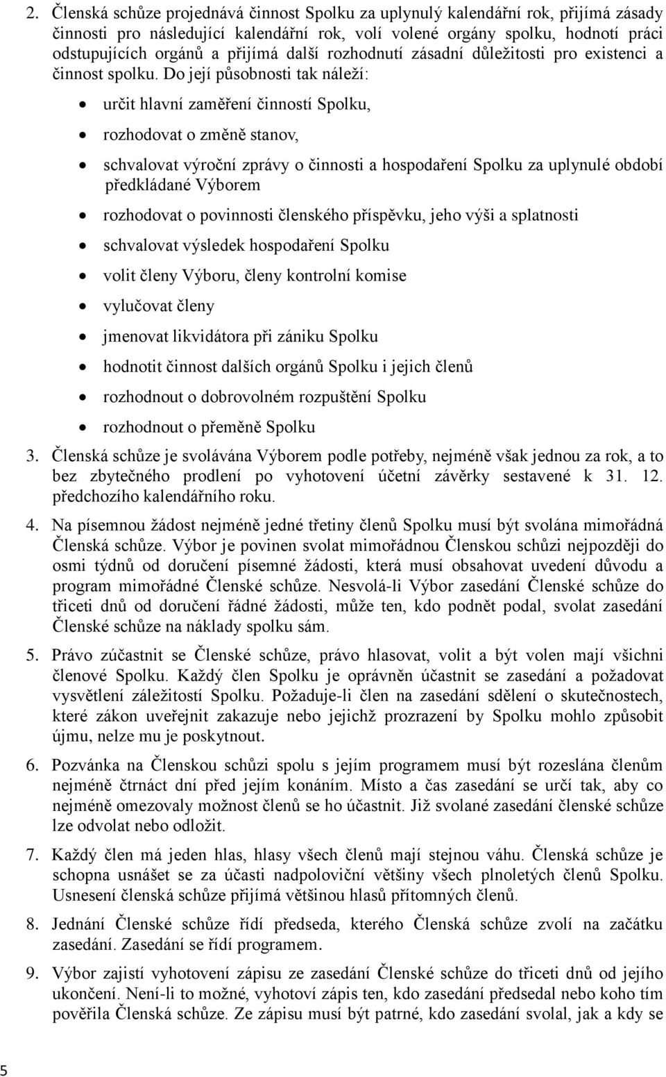 Do její působnosti tak náleží: určit hlavní zaměření činností Spolku, rozhodovat o změně stanov, schvalovat výroční zprávy o činnosti a hospodaření Spolku za uplynulé období předkládané Výborem