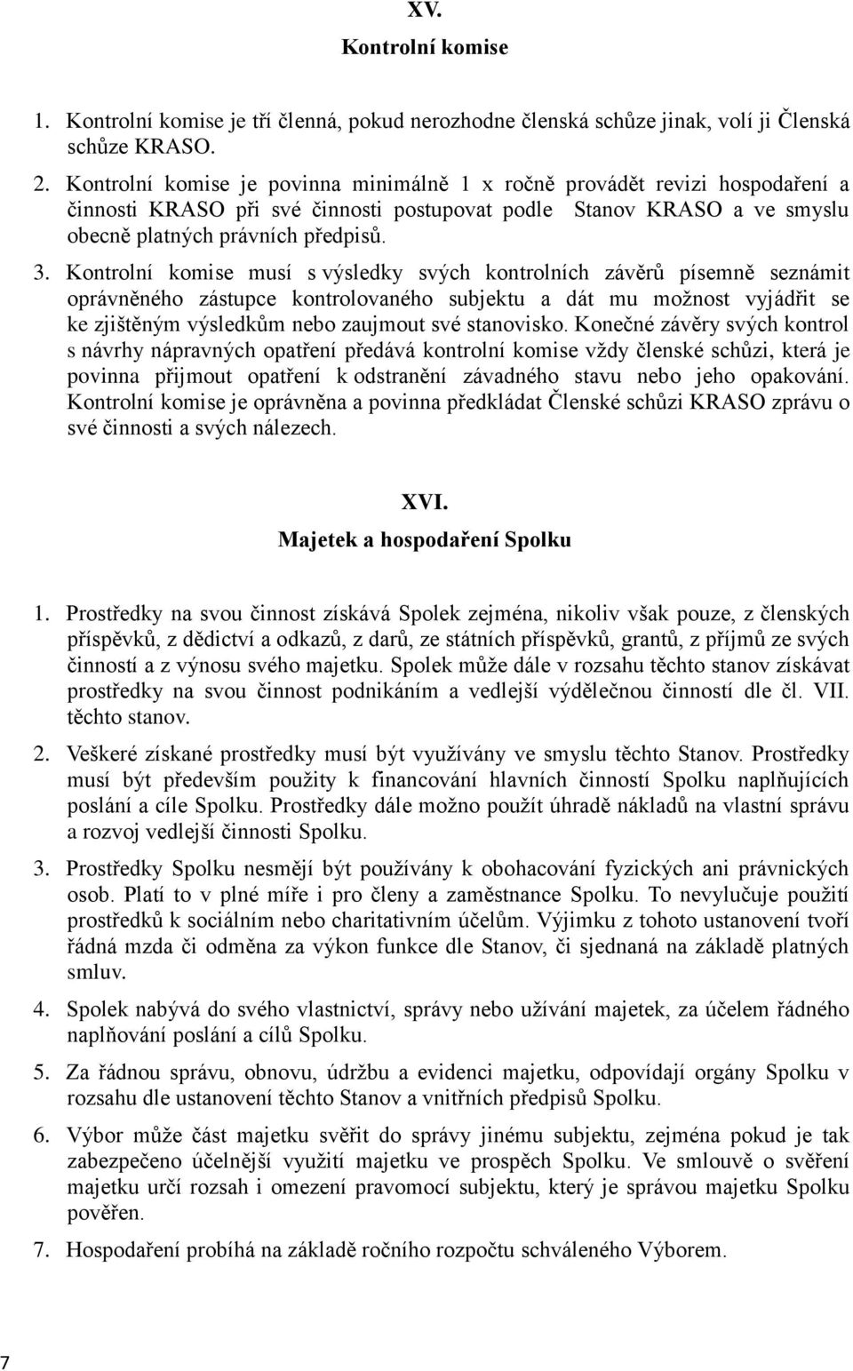 Kontrolní komise musí s výsledky svých kontrolních závěrů písemně seznámit oprávněného zástupce kontrolovaného subjektu a dát mu možnost vyjádřit se ke zjištěným výsledkům nebo zaujmout své