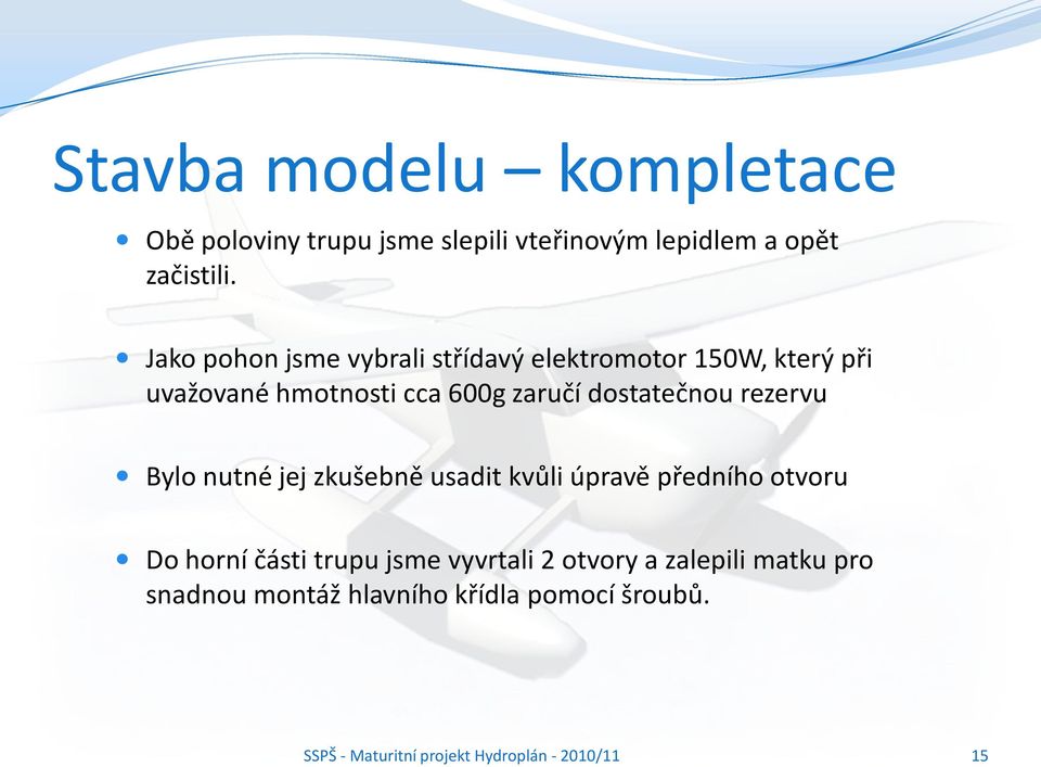 dostatečnou rezervu Bylo nutné jej zkušebně usadit kvůli úpravě předního otvoru Do horní části trupu jsme