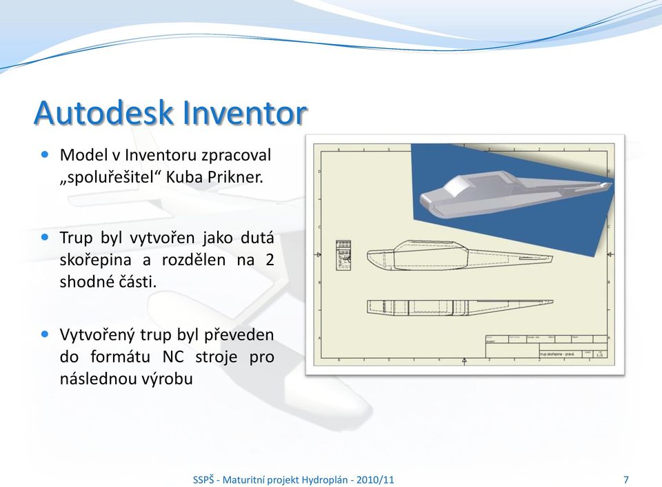 Trup byl vytvořen jako dutá skořepina a rozdělen na 2 shodné