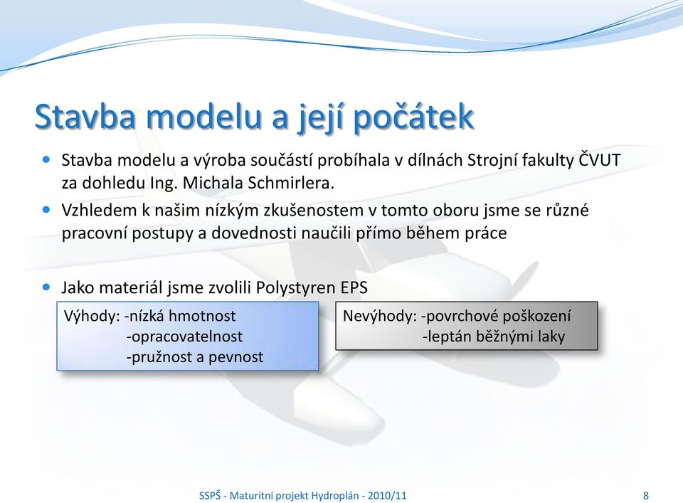 Vzhledem k našim nízkým zkušenostem v tomto oboru jsme se různé pracovní postupy a dovednosti naučili přímo během