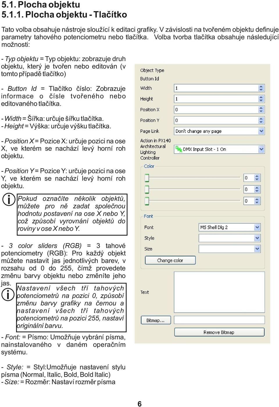 Zobrazuje informace o čísle tvořeného nebo editovaného tlačítka. - Width = Šířka: určuje šířku tlačítka. - Height = Výška: určuje výšku tlačítka.