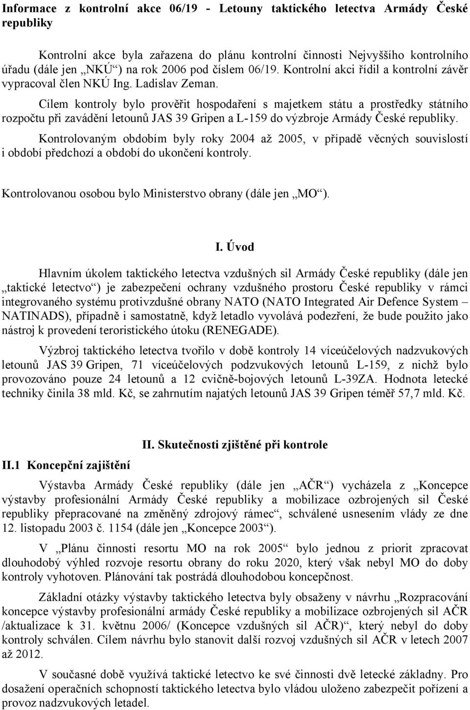 Cílem kontroly bylo prověřit hospodaření s majetkem státu a prostředky státního rozpočtu při zavádění letounů JAS 39 Gripen a L-159 do výzbroje Armády České republiky.