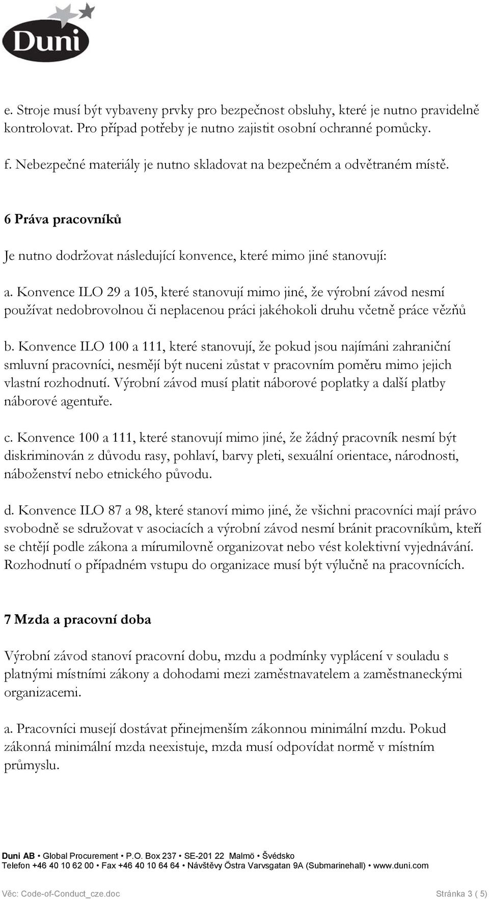 Konvence ILO 29 a 105, které stanovují mimo jiné, že výrobní závod nesmí používat nedobrovolnou či neplacenou práci jakéhokoli druhu včetně práce vězňů b.