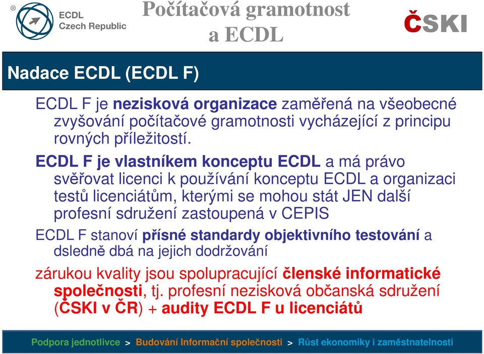 ECDL F je vlastníkem konceptu ECDL a má právo svěřovat licenci k používání konceptu ECDL a organizaci testů licenciátům, kterými se mohou stát