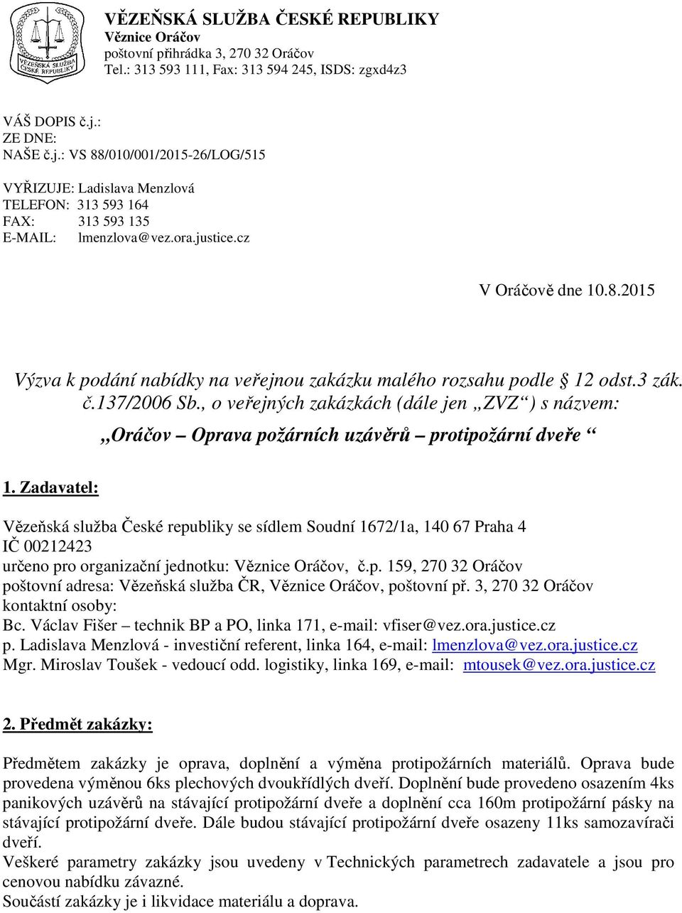 3 zák. č.137/2006 Sb., o veřejných zakázkách (dále jen ZVZ ) s názvem: Oráčov Oprava požárních uzávěrů protipožární dveře 1.