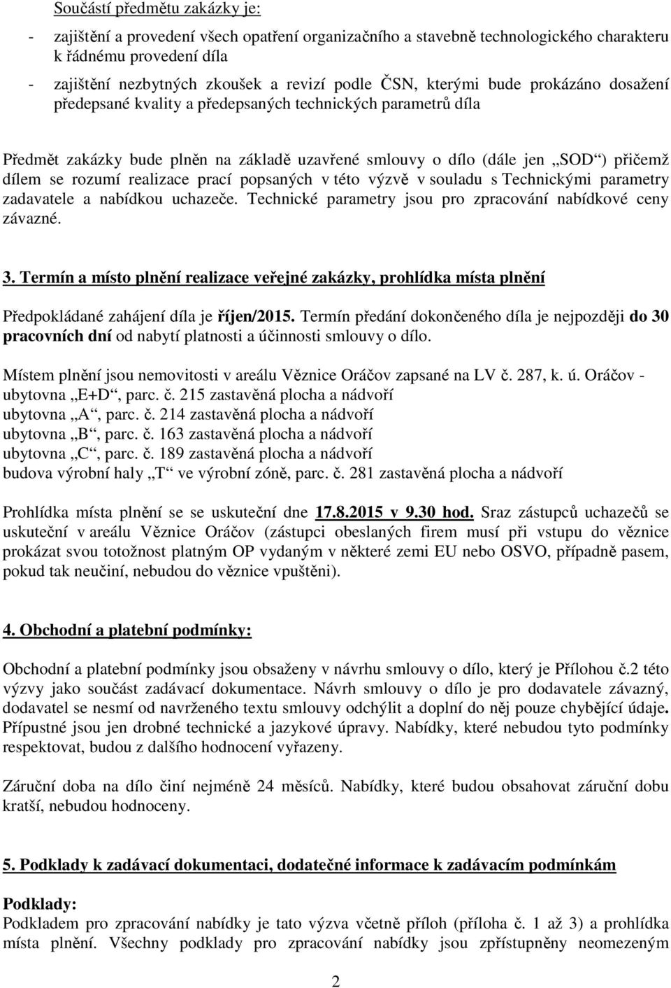 realizace prací popsaných v této výzvě v souladu s Technickými parametry zadavatele a nabídkou uchazeče. Technické parametry jsou pro zpracování nabídkové ceny závazné. 3.