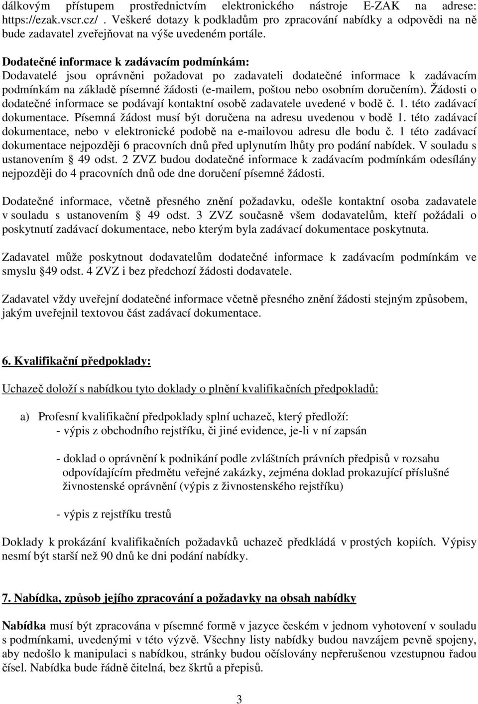 Dodatečné informace k zadávacím podmínkám: Dodavatelé jsou oprávněni požadovat po zadavateli dodatečné informace k zadávacím podmínkám na základě písemné žádosti (e-mailem, poštou nebo osobním