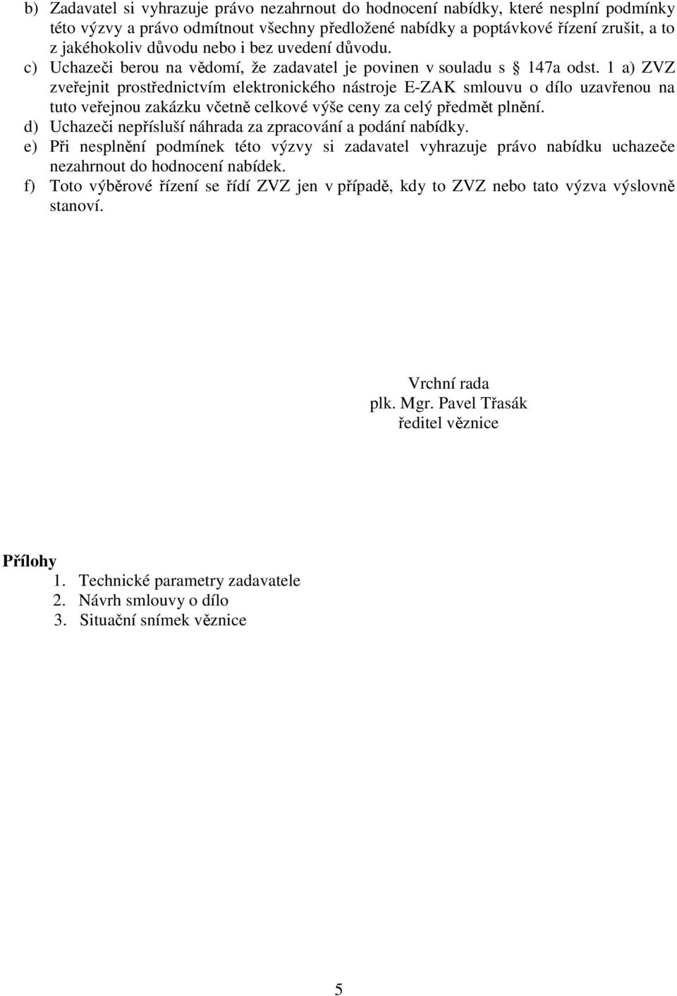 1 a) ZVZ zveřejnit prostřednictvím elektronického nástroje E-ZAK smlouvu o dílo uzavřenou na tuto veřejnou zakázku včetně celkové výše ceny za celý předmět plnění.