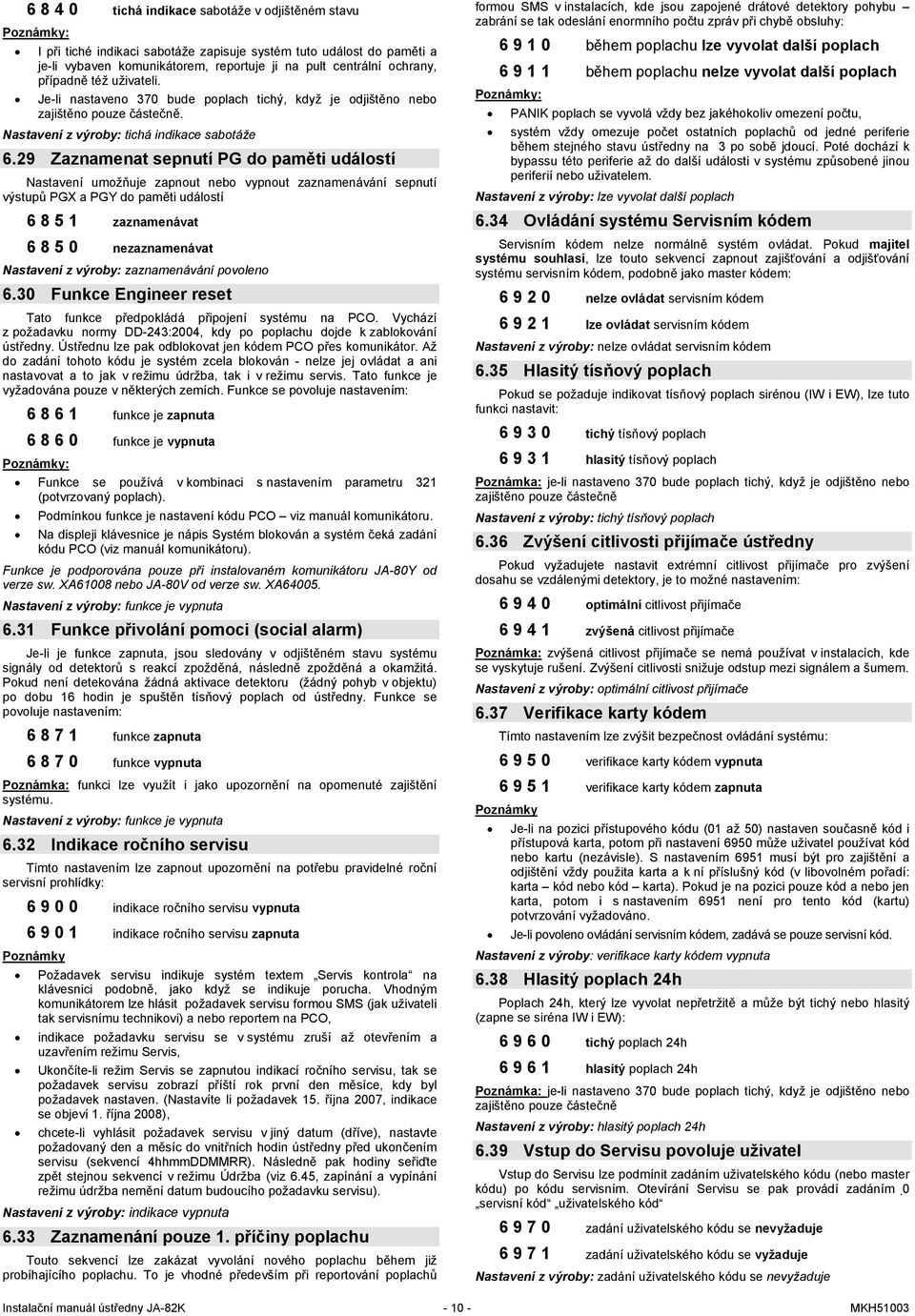 29 Zaznamenat sepnutí PG do paměti událostí Nastavení umožňuje zapnout nebo vypnout zaznamenávání sepnutí výstupů PGX a PGY do paměti událostí 6 8 5 1 zaznamenávat 6 8 5 0 nezaznamenávat Nastavení z