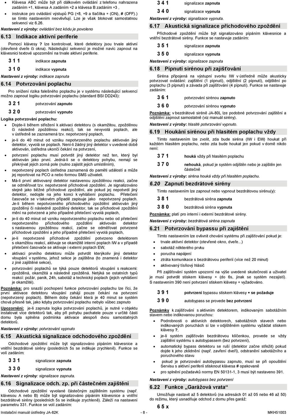 lze kontrolovat, které detektory jsou trvale aktivní (otevřené dveře či okna). Následující sekvencí je možné navíc zapnout na klávesnici textové upozornění na trvale aktivní periferie.