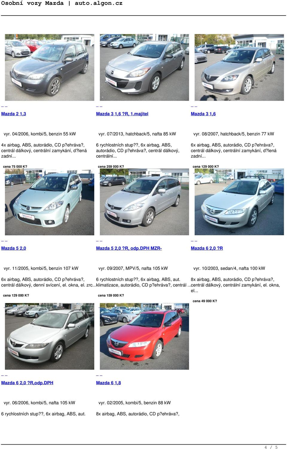 ?, 6x airbag, ABS, autorádio, CD p?ehráva?, centrál dálkový, centrální 6x airbag, ABS, autorádio, CD p?ehráva?, centrál dálkový, centrální zamykání, d?lená cena 259 000 K? Mazda 5 2,0?R, odp.