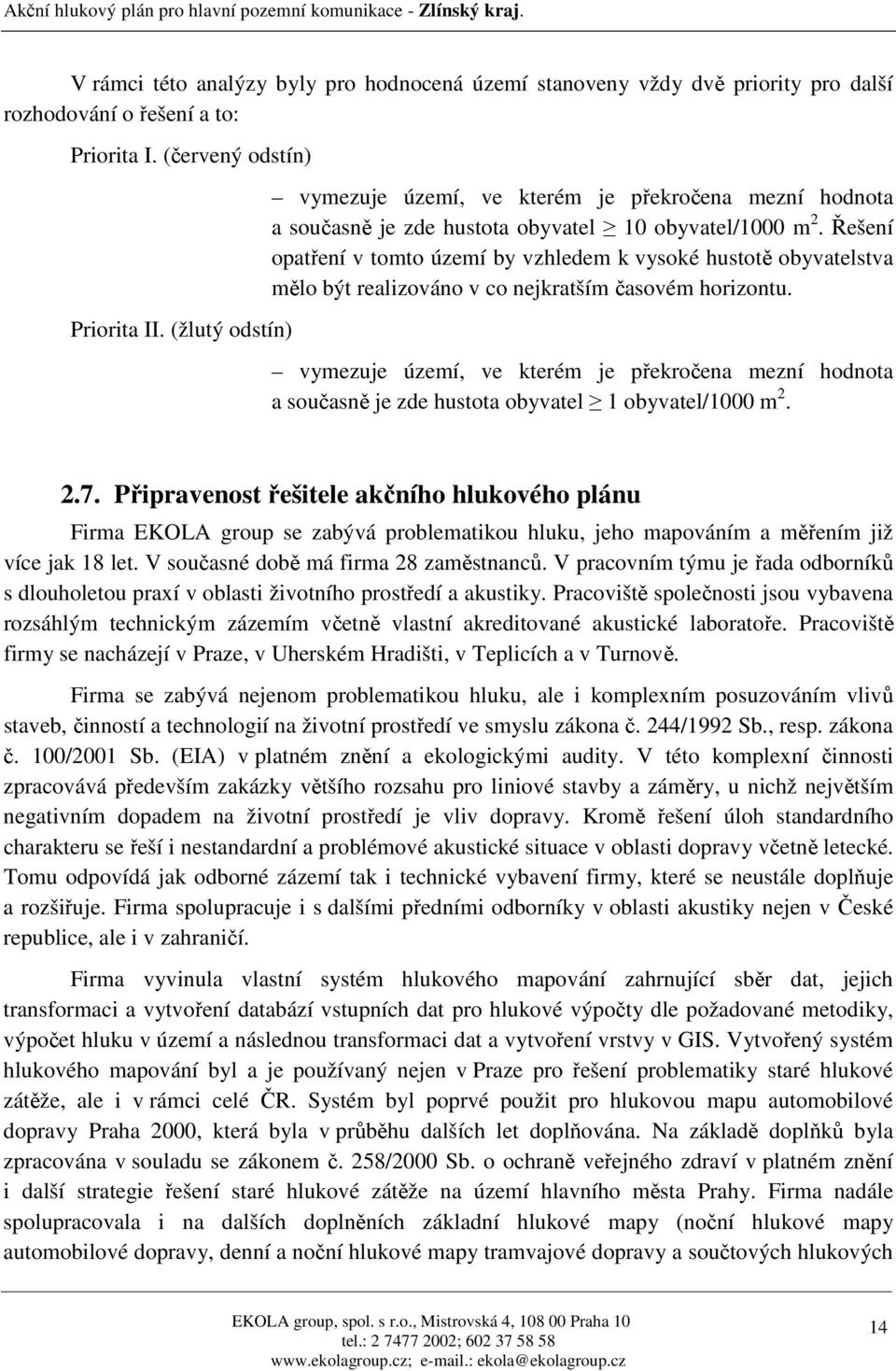 Řešení opatření v tomto území by vzhledem k vysoké hustotě obyvatelstva mělo být realizováno v co nejkratším časovém horizontu.