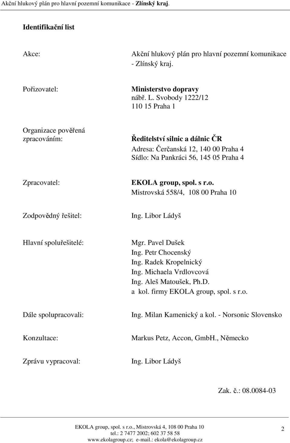 spol. s r.o. Mistrovská 558/4, 108 00 Praha 10 Zodpovědný řešitel: Ing. Libor Ládyš Hlavní spoluřešitelé: Mgr. Pavel Dušek Ing. Petr Chocenský Ing. Radek Kropelnický Ing. Michaela Vrdlovcová Ing.