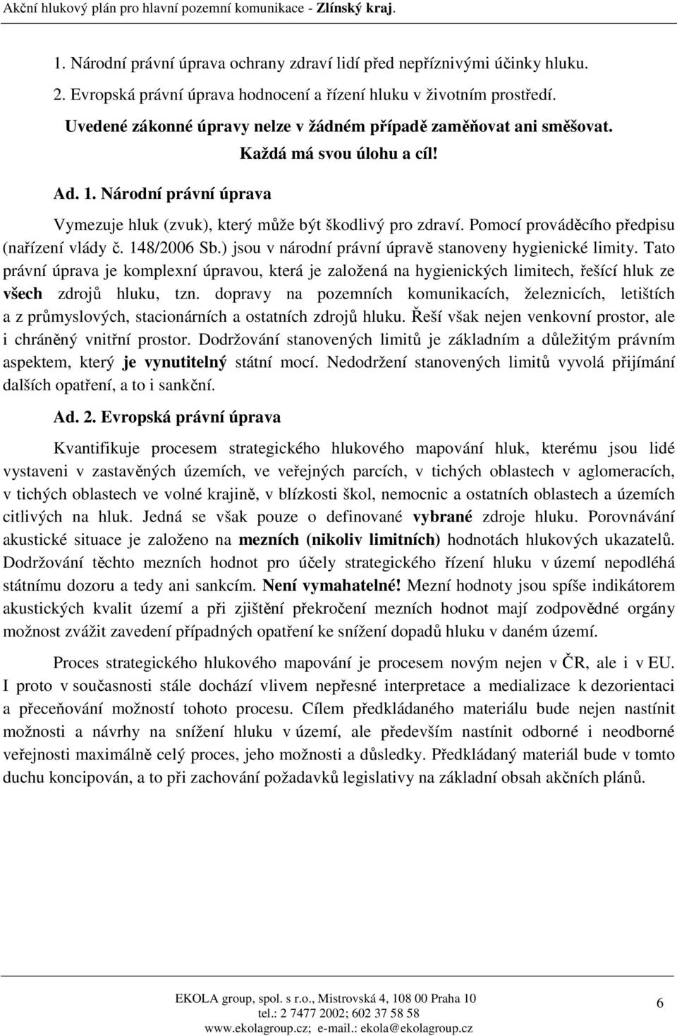 Pomocí prováděcího předpisu (nařízení vlády č. 148/2006 Sb.) jsou v národní právní úpravě stanoveny hygienické limity.