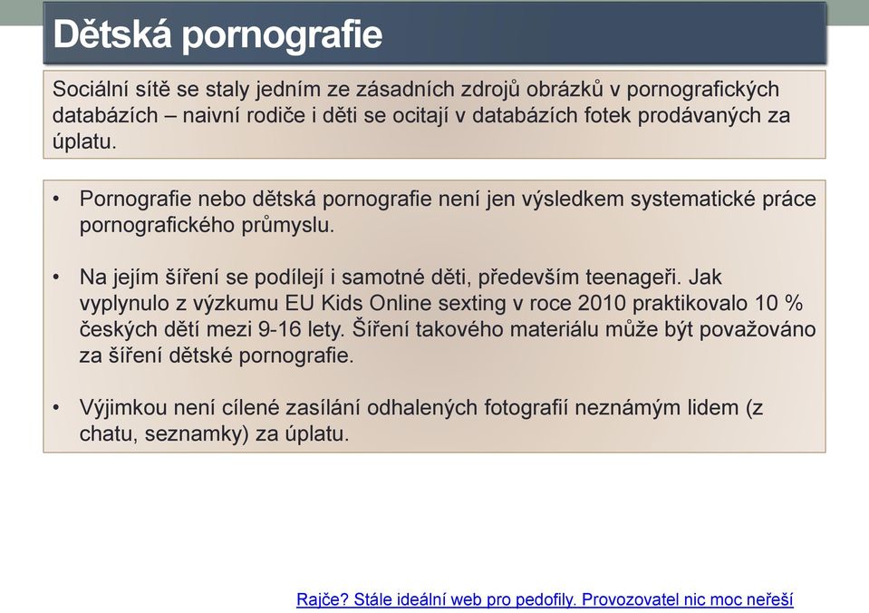 Jak vyplynulo z výzkumu EU Kids Online sexting v roce 2010 praktikovalo 10 % českých dětí mezi 9-16 lety.