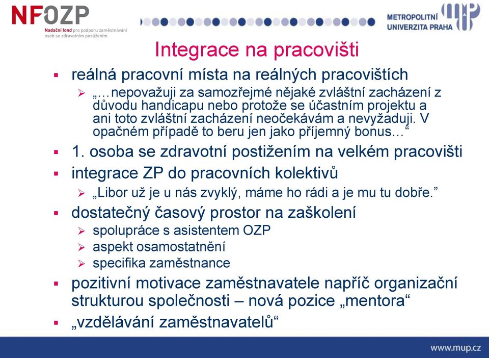 osoba se zdravotní postižením na velkém pracovišti integrace ZP do pracovních kolektivů Libor už je u nás zvyklý, máme ho rádi a je mu tu dobře.