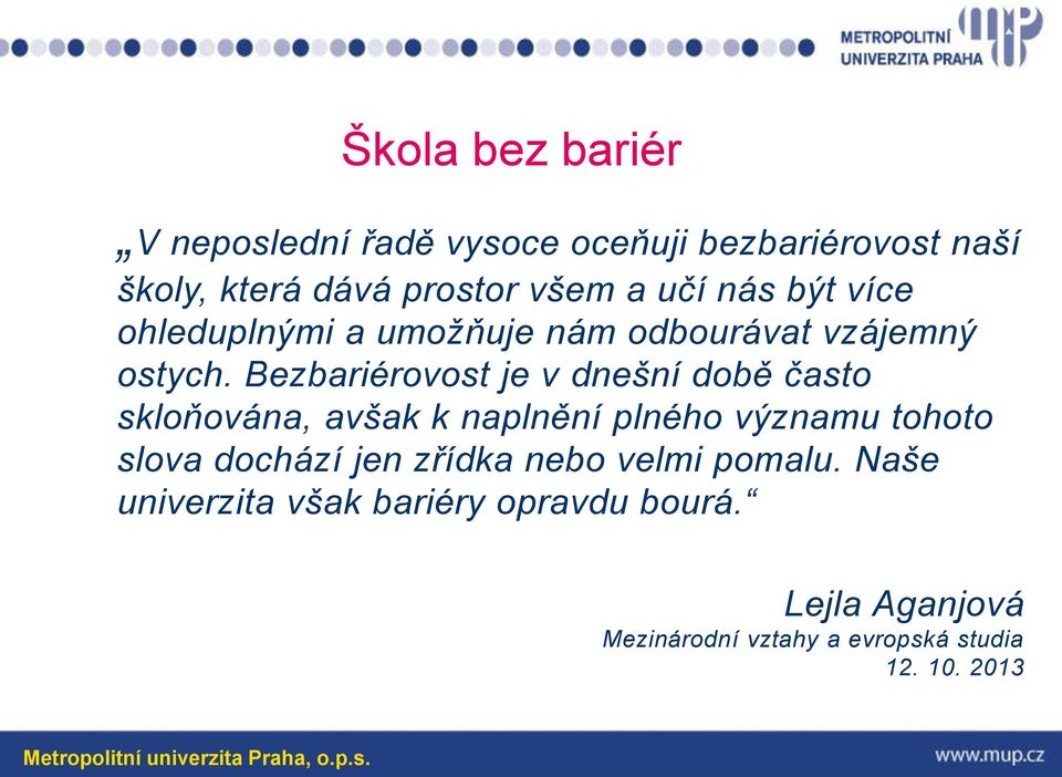 Bezbariérovost je v dnešní době často skloňována, avšak k naplnění plného významu tohoto slova dochází jen zřídka