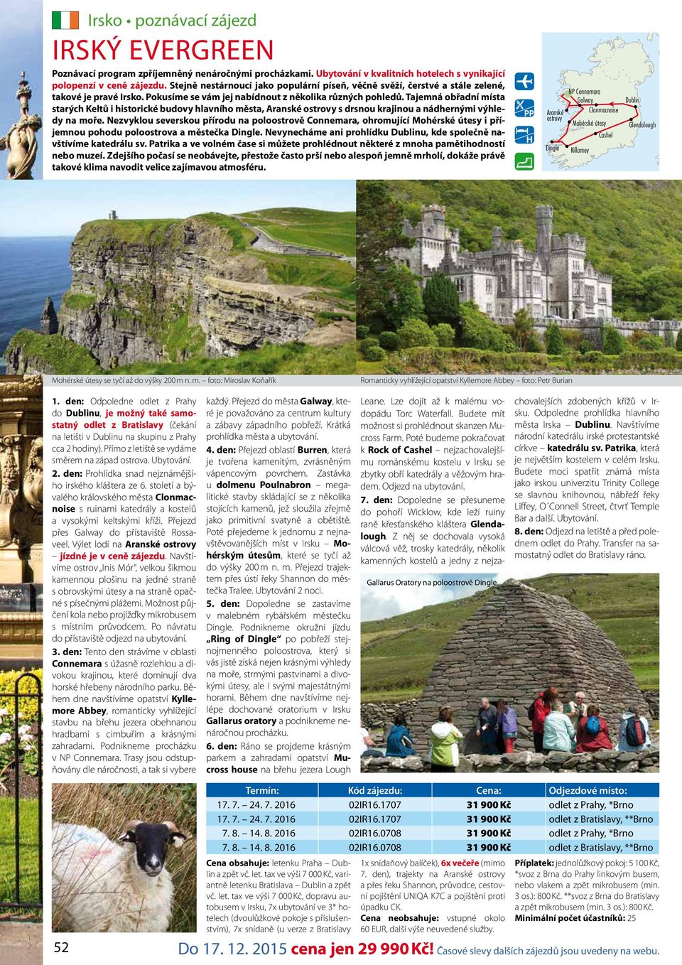 Tajemná obřadní místa starých Keltů i historické budovy hlavního města, Aranské ostrovy s drsnou krajinou a nádhernými výhledy na moře.