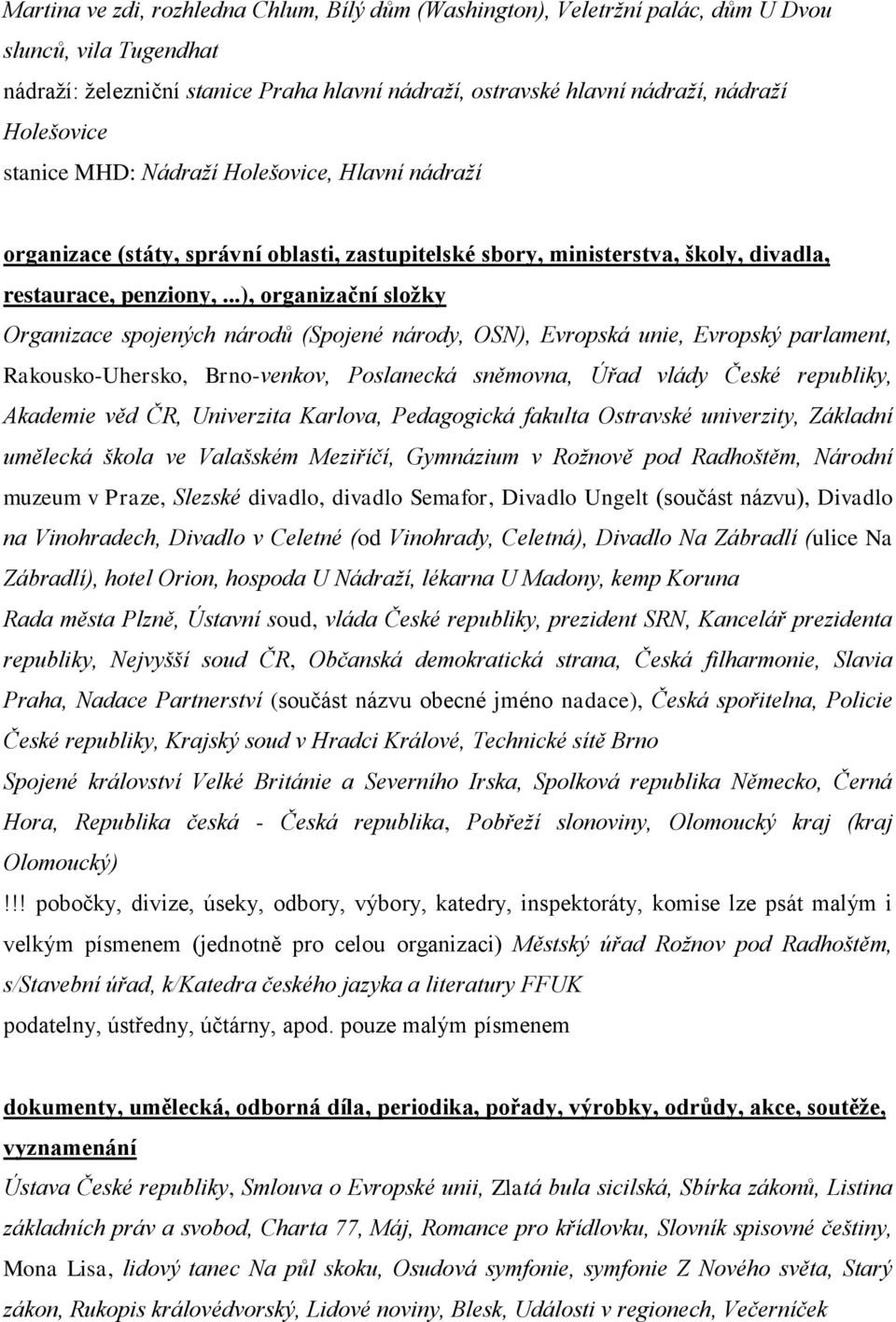 ..), organizační složky Organizace spojených národů (Spojené národy, OSN), Evropská unie, Evropský parlament, Rakousko-Uhersko, Brno-venkov, Poslanecká sněmovna, Úřad vlády České republiky, Akademie