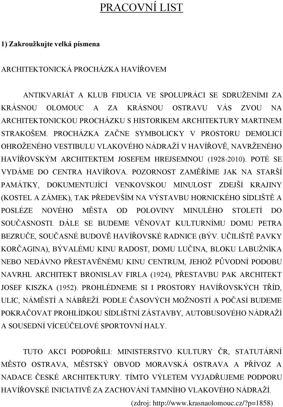 PROCHÁZKA ZAČNE SYMBOLICKY V PROSTORU DEMOLICÍ OHROŽENÉHO VESTIBULU VLAKOVÉHO NÁDRAŽÍ V HAVÍŘOVĚ, NAVRŽENÉHO HAVÍŘOVSKÝM ARCHITEKTEM JOSEFEM HREJSEMNOU (1928-2010). POTÉ SE VYDÁME DO CENTRA HAVÍŘOVA.