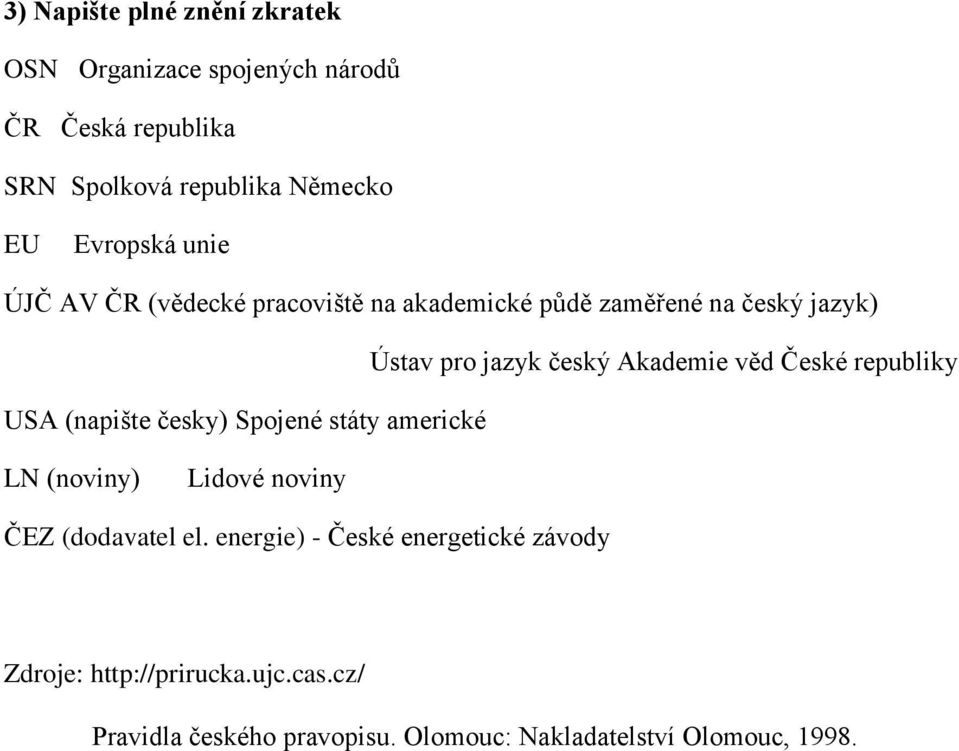 státy americké Ústav pro jazyk český Akademie věd České republiky LN (noviny) Lidové noviny ČEZ (dodavatel el.