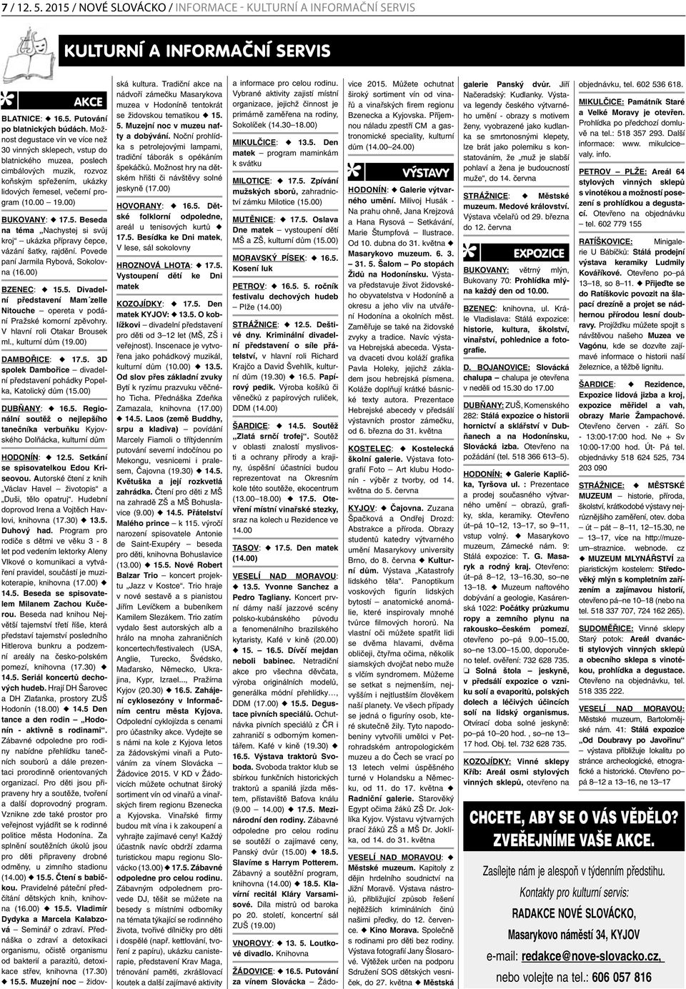 00) BUKOVANY: u 17.5. Beseda na téma Nachystej si svůj kroj ukázka přípravy čepce, vázání šatky, rajdění. Povede paní Jarmila Rybová, Sokolovna (16.00) BZENEC: u 15.5. Divadelní představení Mam zelle Nitouche opereta v podání Pražské komorní zpěvohry.