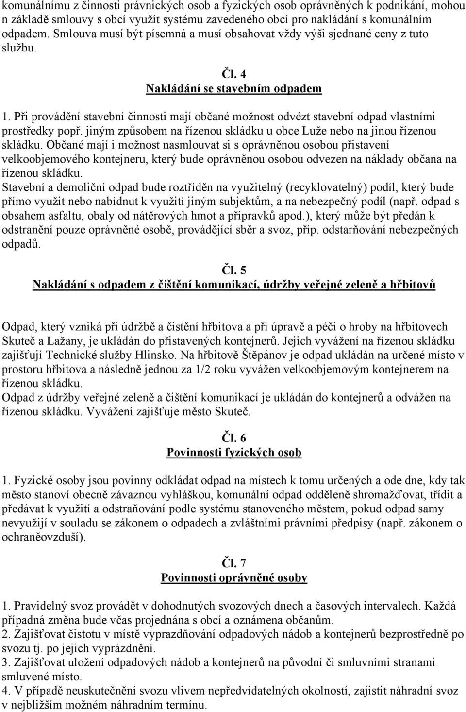 Při provádění stavební činnosti mají občané možnost odvézt stavební odpad vlastními prostředky popř. jiným způsobem na řízenou skládku u obce Luže nebo na jinou řízenou skládku.