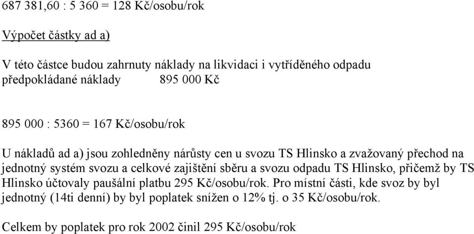 jednotný systém svozu a celkové zajištění sběru a svozu odpadu TS Hlinsko, přičemž by TS Hlinsko účtovaly paušální platbu 295 Kč/osobu/rok.