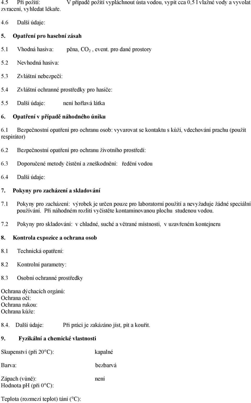 1 Bezpečnostní opatření pro ochranu osob: vyvarovat se kontaktu s kůží, vdechování prachu (použít respirátor) 6.2 Bezpečnostní opatření pro ochranu životního prostředí: 6.