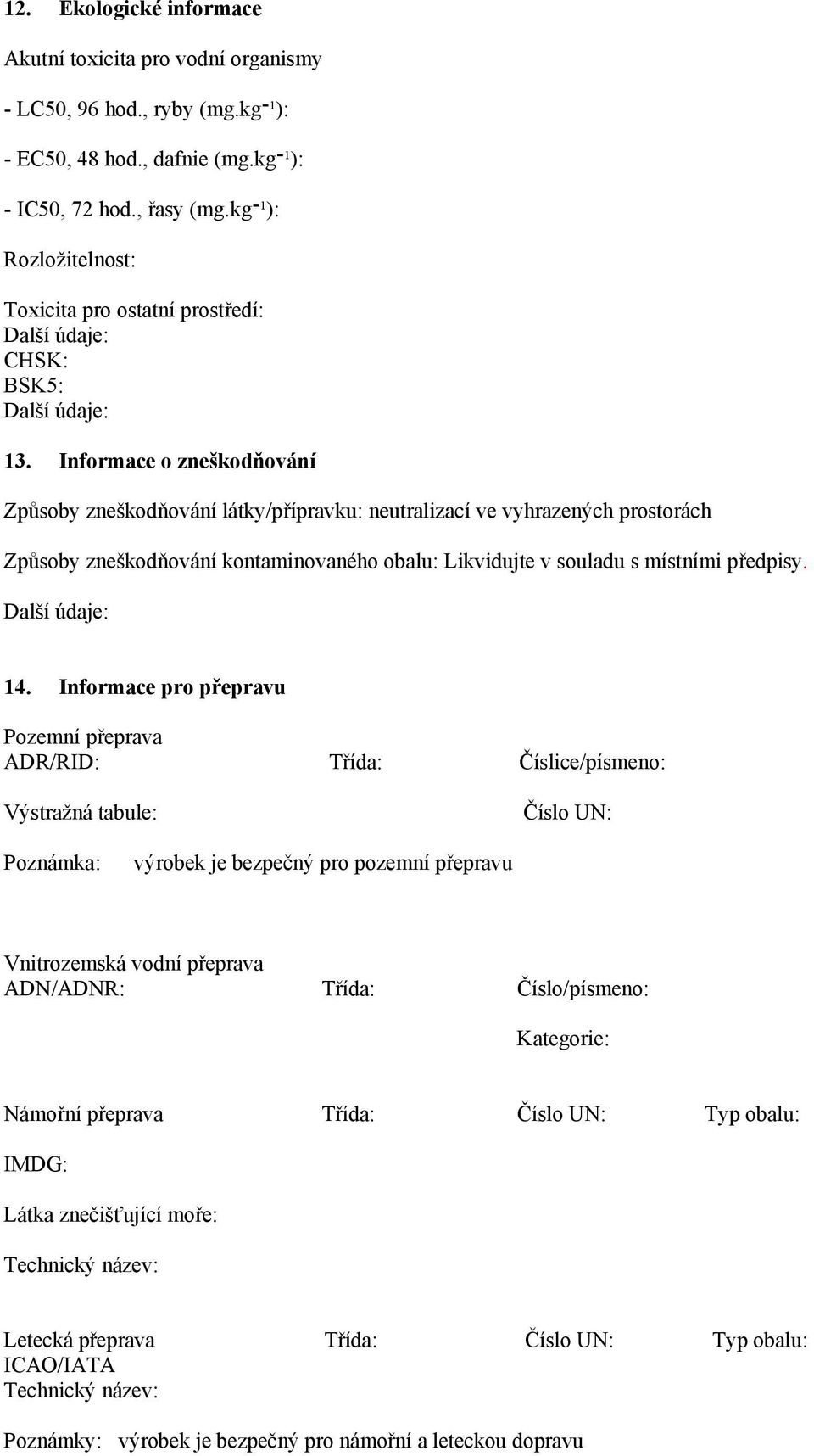 Informace o zneškodňování Způsoby zneškodňování látky/přípravku: neutralizací ve vyhrazených prostorách Způsoby zneškodňování kontaminovaného obalu: Likvidujte v souladu s místními předpisy. 14.