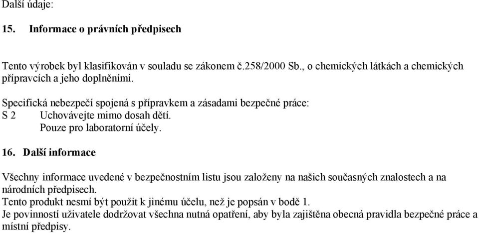 Specifická nebezpečí spojená s přípravkem a zásadami bezpečné práce: S 2 Uchovávejte mimo dosah dětí. Pouze pro laboratorní účely. 16.