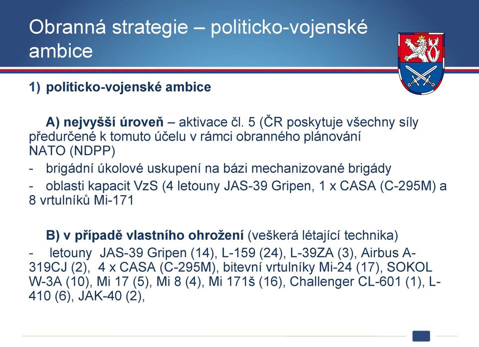 oblasti kapacit VzS (4 letouny JAS-39 Gripen, 1 x CASA (C-295M) a 8 vrtulníků Mi-171 B) v případě vlastního ohrožení (veškerá létající technika) - letouny