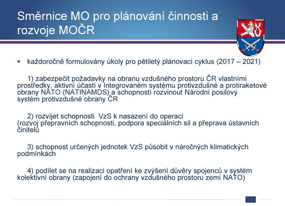 obrany ČR 2) rozvíjet schopnosti VzS k nasazení do operací (rozvoj přepravních schopnosti, podpora speciálních sil a přeprava ústavních činitelů 3) schopnost určených jednotek