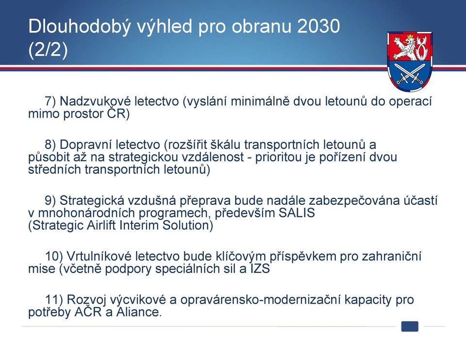 přeprava bude nadále zabezpečována účastí v mnohonárodních programech, především SALIS (Strategic Airlift Interim Solution) 10) Vrtulníkové letectvo bude