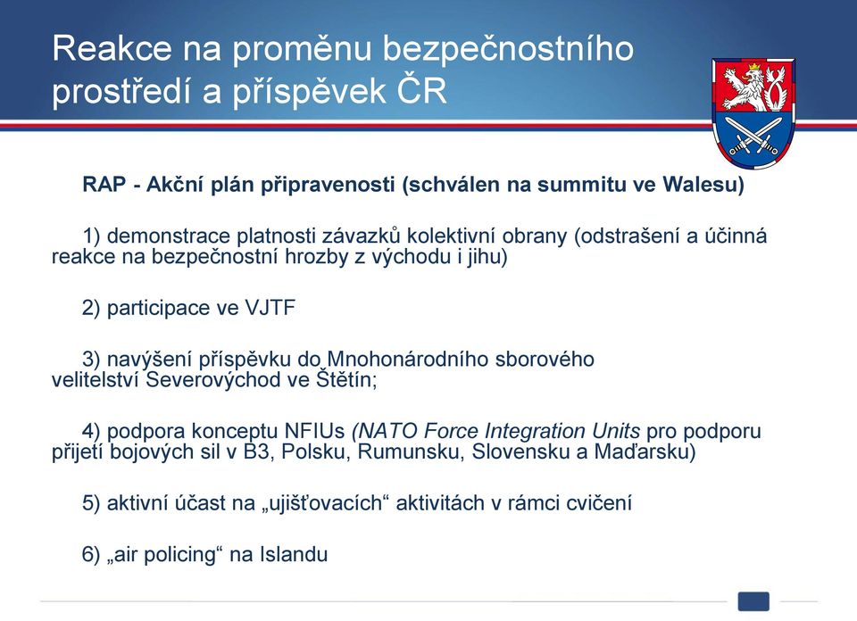 příspěvku do Mnohonárodního sborového velitelství Severovýchod ve Štětín; 4) podpora konceptu NFIUs (NATO Force Integration Units pro podporu