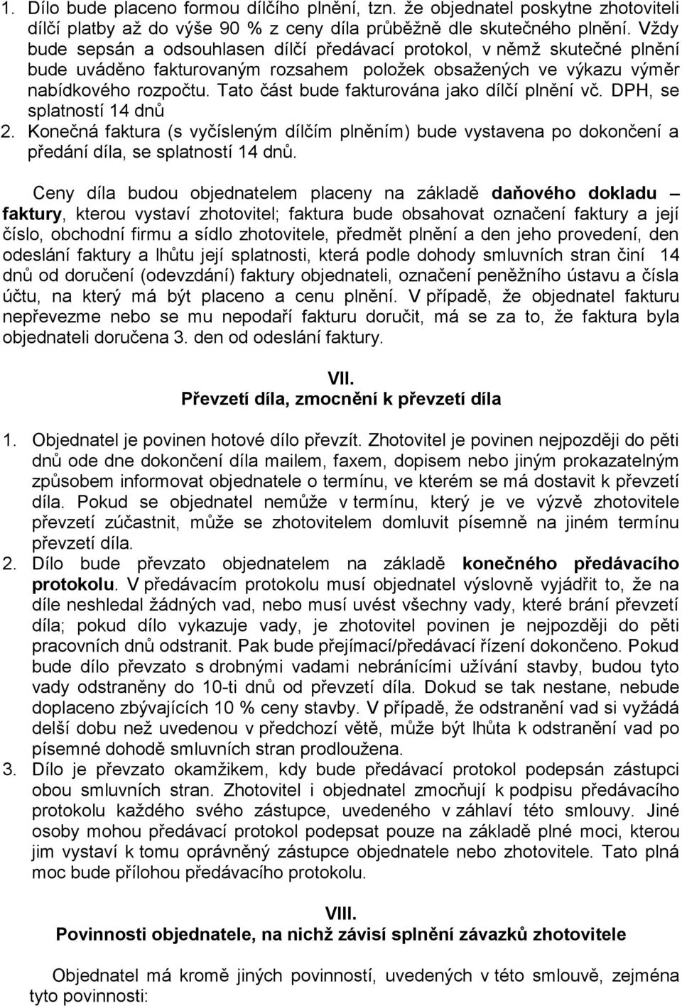 Tato část bude fakturována jako dílčí plnění vč. DPH, se splatností 14 dnů 2. Konečná faktura (s vyčísleným dílčím plněním) bude vystavena po dokončení a předání díla, se splatností 14 dnů.