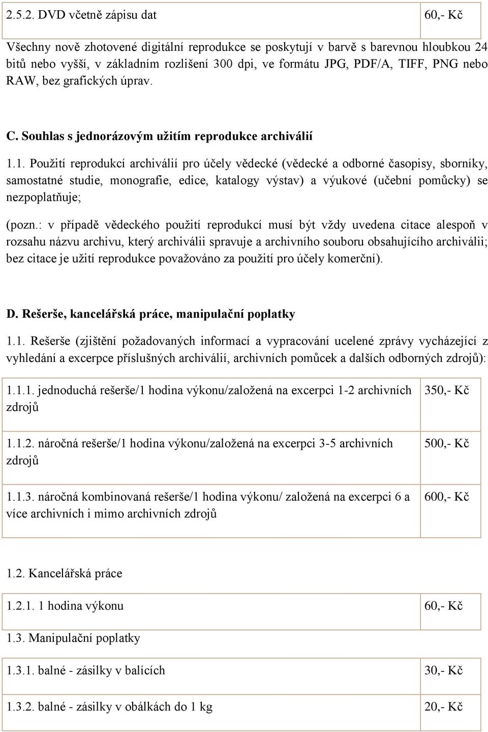 1. Použití reprodukcí archiválií pro účely vědecké (vědecké a odborné časopisy, sborníky, samostatné studie, monografie, edice, katalogy výstav) a výukové (učební pomůcky) se nezpoplatňuje; (pozn.