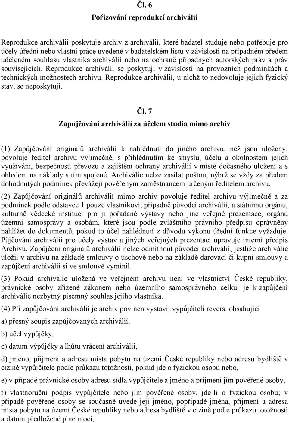 Reprodukce archiválií se poskytují v závislosti na provozních podmínkách a technických možnostech archivu. Reprodukce archiválií, u nichž to nedovoluje jejich fyzický stav, se neposkytují. Čl.