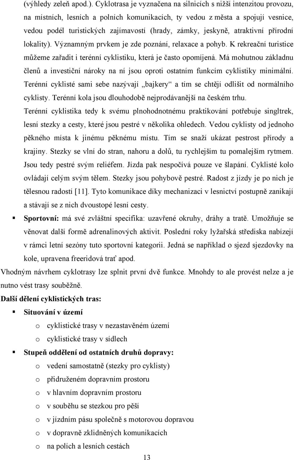 jeskyně, atraktivní přírodní lokality). Významným prvkem je zde poznání, relaxace a pohyb. K rekreační turistice můžeme zařadit i terénní cyklistiku, která je často opomíjená.