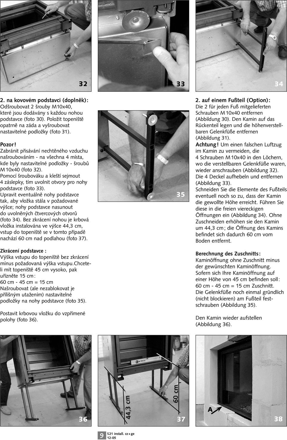 Zabránit přisávání nechtěného vzduchu našroubováním - na všechna 4 místa, kde byly nastavitelné podložky - šroubů M 10x40 (foto 32).