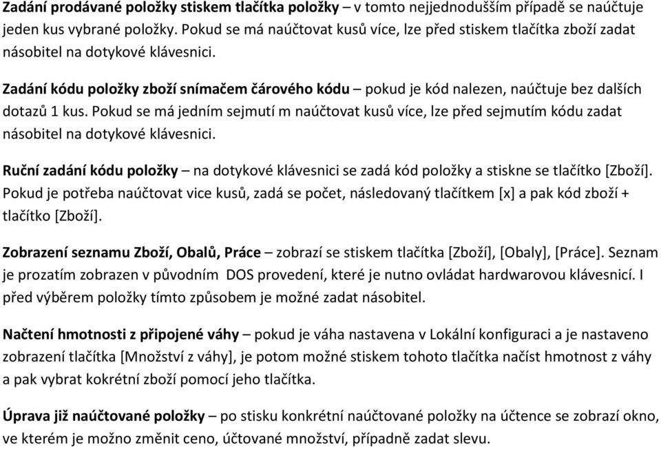 Zadání kódu položky zboží snímačem čárového kódu pokud je kód nalezen, naúčtuje bez dalších dotazů 1 kus.