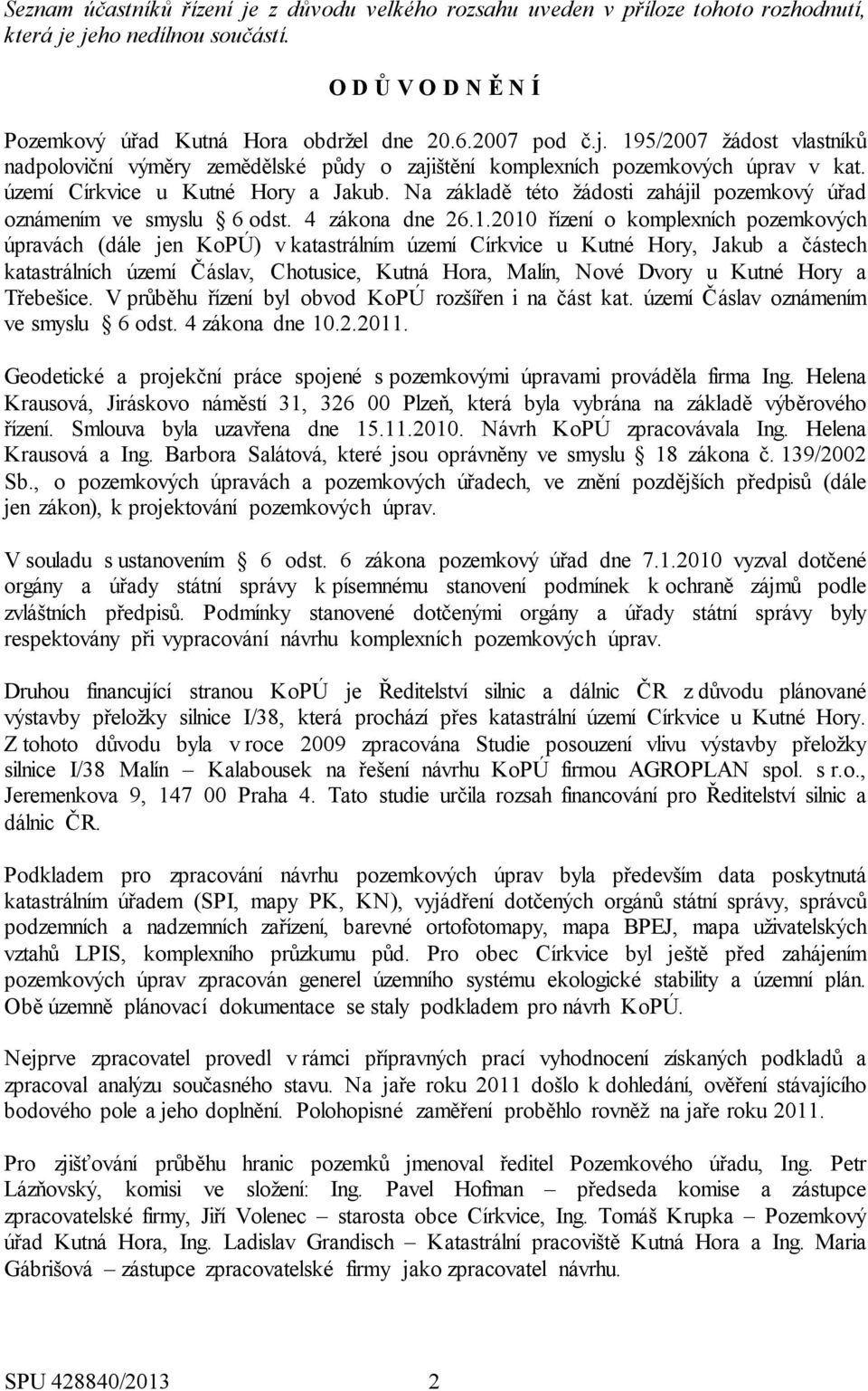 2010 řízení o komplexních pozemkových úpravách (dále jen KoPÚ) v katastrálním území Církvice u Kutné Hory, Jakub a částech katastrálních území Čáslav, Chotusice, Kutná Hora, Malín, Nové Dvory u Kutné