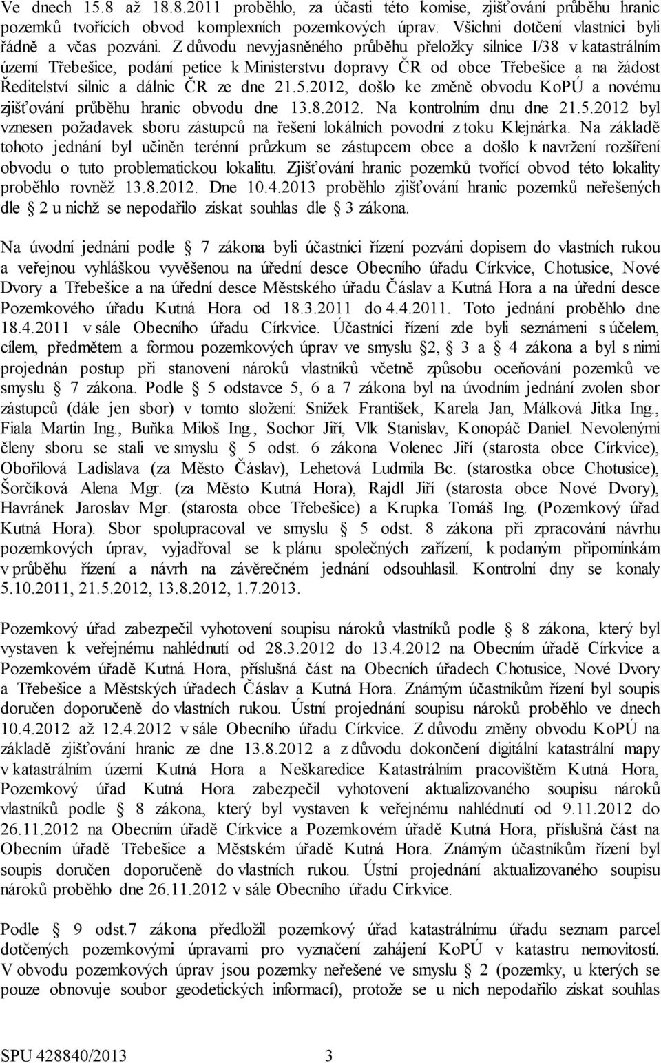 2012, došlo ke změně obvodu KoPÚ a novému zjišťování průběhu hranic obvodu dne 13.8.2012. Na kontrolním dnu dne 21.5.