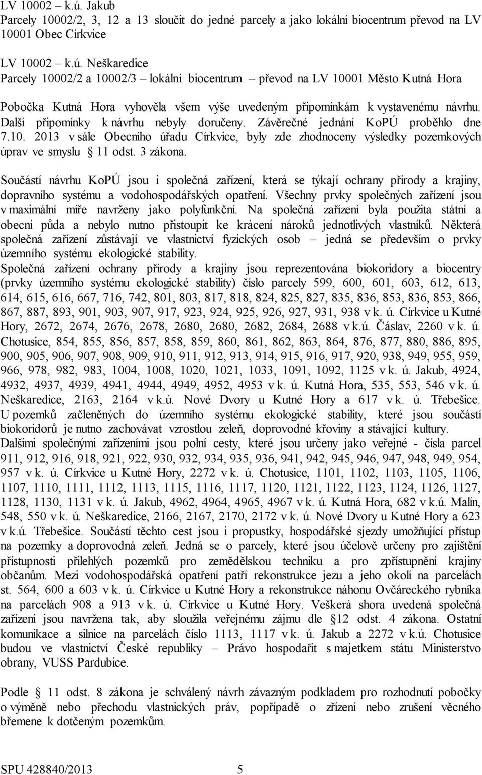 Součástí návrhu KoPÚ jsou i společná zařízení, která se týkají ochrany přírody a krajiny, dopravního systému a vodohospodářských opatření.