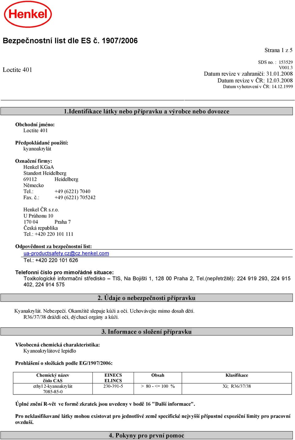 : +49 (6221) 7040 Fax. č.: +49 (6221) 705242 Henkel ČR s.r.o. U Průhonu 10 170 04 Praha 7 Česká republika Tel.: +420 220 101 111 Odpovědnost za bezpečnostní list: ua-productsafety.cz@cz.henkel.