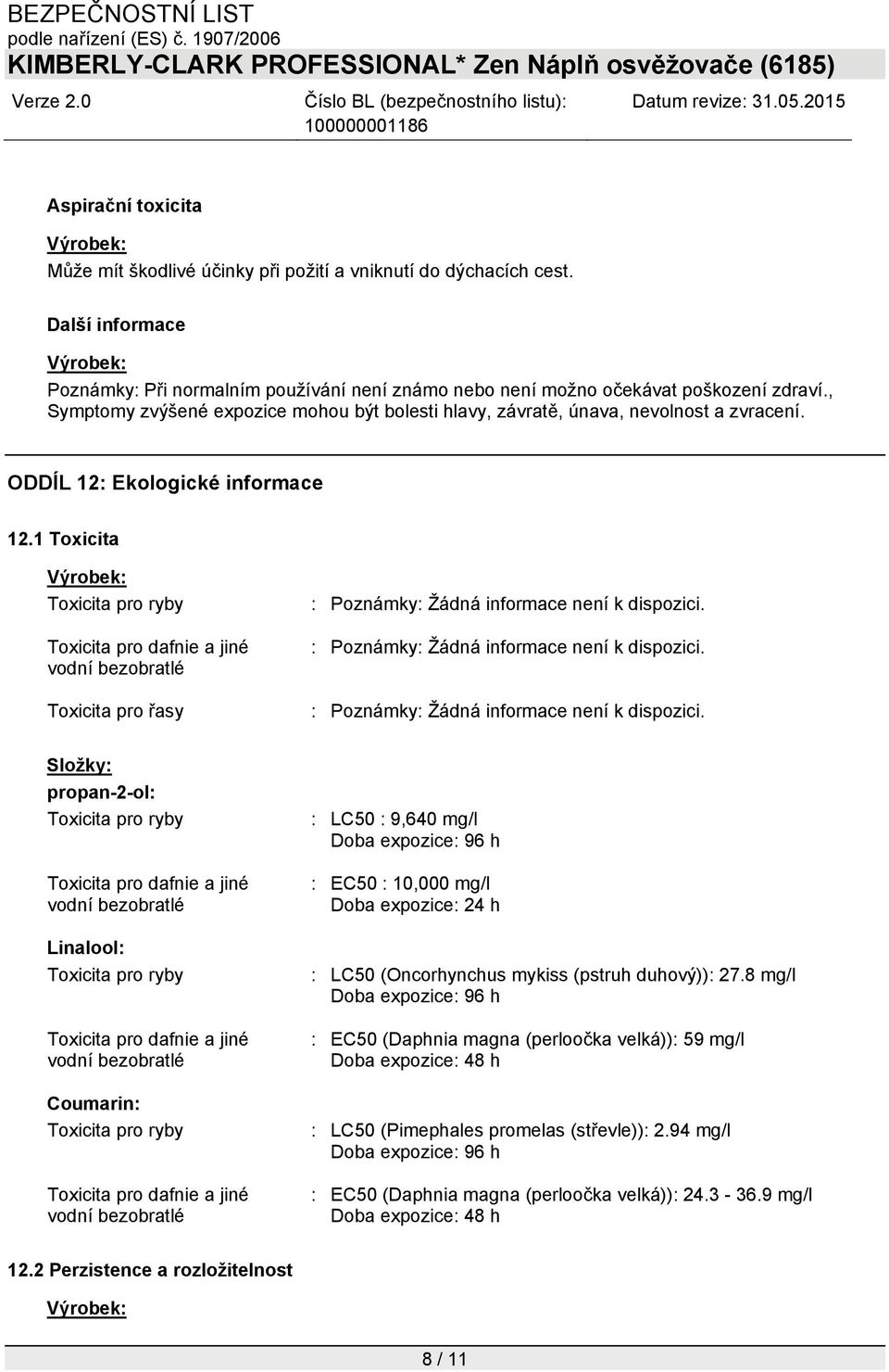 1 Toxicita Toxicita pro ryby Toxicita pro dafnie a jiné vodní bezobratlé Toxicita pro řasy : Poznámky: Žádná informace není k dispozici.