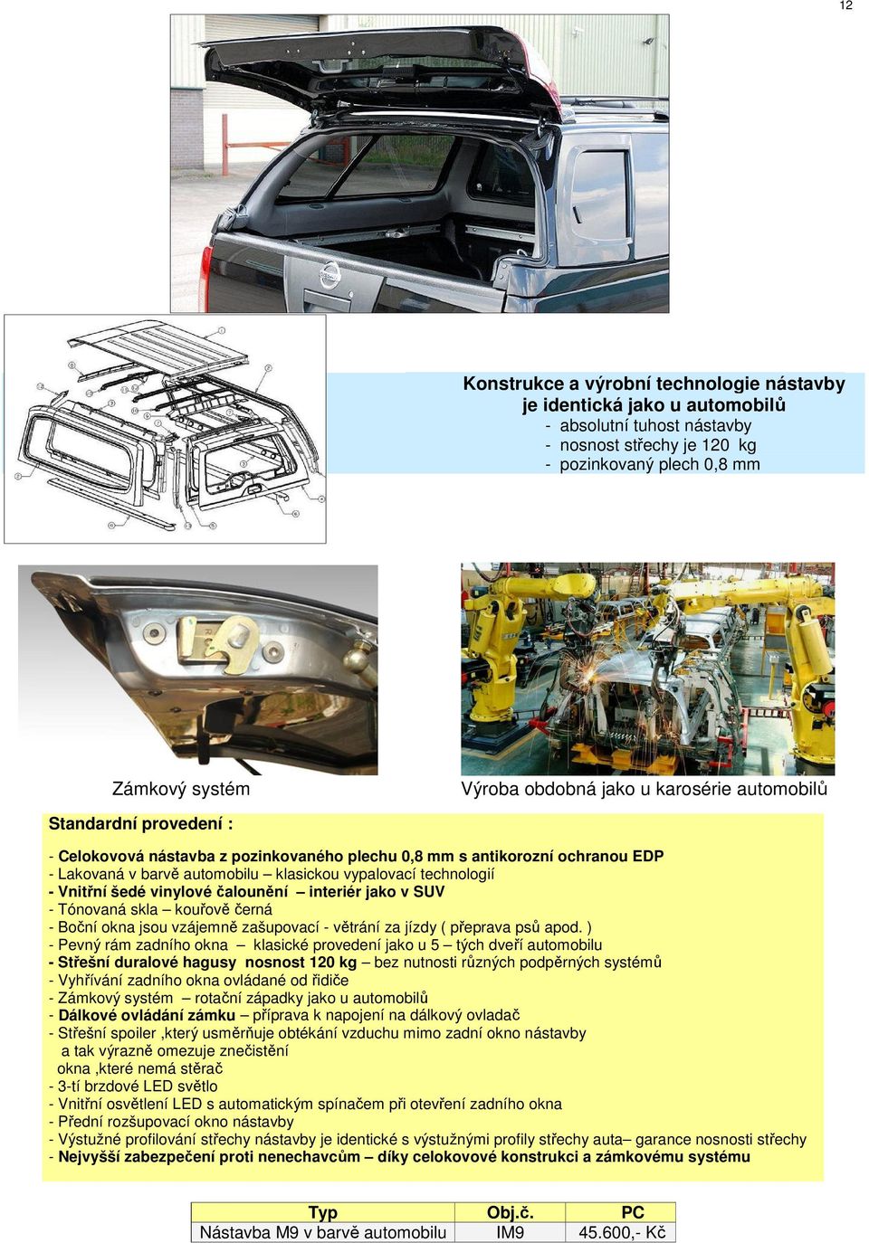 šedé vinylové čalounění interiér jako v SUV - Tónovaná skla kouřově černá - Boční okna jsou vzájemně zašupovací - větrání za jízdy ( přeprava psů apod.