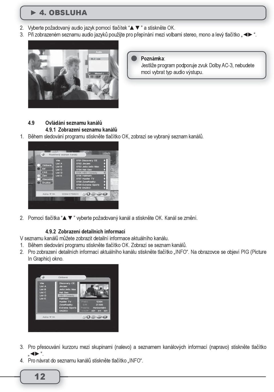 Během sledování programu stiskněte tlačítko OK, zobrazí se vybraný seznam kanálů. 2. Pomocí tlačítka vyberte požadovaný kanál a stiskněte OK. Kanál se změní. 4.9.